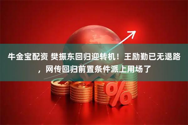 牛金宝配资 樊振东回归迎转机！王励勤已无退路，网传回归前置条件派上用场了